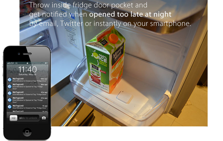Throw inside fridge door and log temperature inside, get notified when opened too late at night by email, Twitter, or instantly on your smartphones.